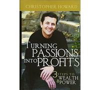 Turning Passions Into Profits: Three Steps to Wealth and Power