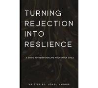 Turning Rejection into Resilience: A Guide to Begin Healing Your Inner Child