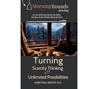Turning Scarcity Thinking into Unlimited Possibilities: Let Go of Striving, Renew the Mind, and Rest in the Finished Work of Christ (Morning Rounds with Dr. Bishop)