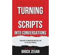 Turning Scripts Into Conversations: Your Guide To Embracing And Excelling At The Sales Process