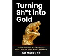 Turning Sh*t into Gold: Bounce Back from Hard Times Using Science, Stoicism, and Real-Life Inspiration