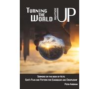 Turning the World Rightside Up: Sermons on the book of Acts: God’s Plan and Pattern for Evangelism and Discipleship