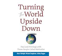 Turning the World Upside Down: Paul and Privilege with These People Called Methodist (Turning the World Upside Down)