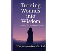 Turning Wounds Into Wisdom: Learning and Healing from Trauma