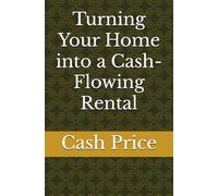 Turning Your Home into a Cash-Flowing Rental