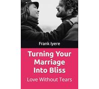 Turning Your Marriage Into Bliss: Love Without Tears