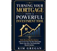 Turning Your Mortgage into a Powerful Investment Tool: The Debt Recycling Revolution - How to Turn Your Tax Non-Deductible Home Loan into a Tax-Deductible Wealth Builder