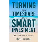 TURNING Your TIMESHARE into a SMART INVESTMENT: From Burden to Benefit