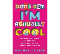 Turns Out I’m Actually Cool: Inspiring Short Stories for Teen Girls About Self-esteem, Drama, and Growing Up