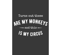 Turns Out These Are My Monkeys And This Is My Circus: 6 x 9 Blank Lined Notebook, Funny Sarcastic Gift for Boss, Coworkers, Employees, Managers, 120 Pages