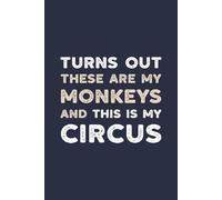 Turns Out These Are My Monkeys And This Is My Circus: A Relatable And Funny Notebook For Coworkers, Teachers And Exhausted Parents