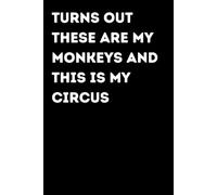 TURNS OUT THESE ARE MY MONKEYS AND THIS IS MY CIRCUS - Funny Notebook for Notes & Ideas | Humorous Office Journal: Funny Notebook for Notes, Ideas and Thoughts | Fun Gift for Coworkers and Friends | Office Humor