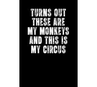 Turns Out These are My Monkeys and this is My Circus: Funny Office Journal for Work for Boss, Coworker, Friend and family, It Makes Very Useful Gift Idea for Birthday or Bosses Day...