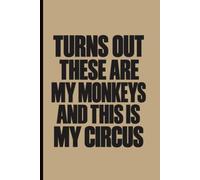 Turns Out These Are My Monkeys And This Is My Circus: Funny Work Notebook for Office Professionals | Sarcastic Coworker Gift, Workplace Humor Journal