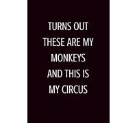 Turns Out These Are My Monkeys and This is My Circus: Lined Journal | Adult Humor Journal | Office Humor Notebook | Gag Gift Notebook | Sarcastic Gift | Funny Notebook