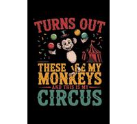 Turns Out These ARE My Monkeys and THIS IS My Circus: lined notebook