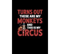 Turns Out These ARE My Monkeys and THIS IS My Circus: lined notebook
