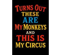 Turns Out These ARE My Monkeys and THIS IS My Circus: lined notebook