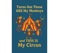 Turns Out These ARE My Monkeys and THIS IS My Circus: lined notebook