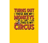 Turns Out These ARE My Monkeys and THIS IS My Circus: lined notebook