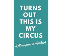Turns Out This Is My Circus: A Management Notebook
