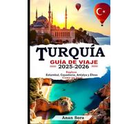TURQUÍA GUÍA DE VIAJE 2025-2026: Explora Estambul, Capadocia, Antalya y Éfeso Como un local: consejos de expertos, joyas ocultas, sitios históricos e itinerarios perfectos para cada viajero