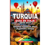 TURQUÍA GUÍA DE VIAJE 2026-2027: Descubrir Estambul, Capadocia, Éfeso, Pamukhale y Antalya: Secretos locales, consejos de expertos, joyas ocultas, perspectivas culturales e itinerarios inteligentes