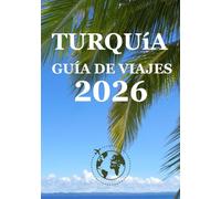 TURQUíA GUÍA DE VIAJES 2026: La guía definitiva para viajar a Turquía 2026: Los mejores lugares, experiencias auténticas y consejos esenciales para todo explorador.