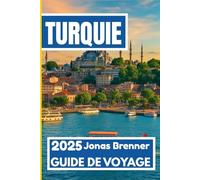 TURQUIE GUIDE DE VOYAGE 2025: Explorez des civilisations anciennes, des villes vivantes et des paysages sauvages à travers le carrefour des continents