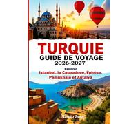 TURQUIE GUIDE DE VOYAGE 2026-2027: Explorer Istanbul, la Cappadoce, Éphèse, Pamukhale et Antalya