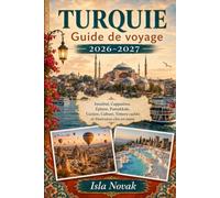 TURQUIE Guide de voyage 2026-2027: Guide pratique pour visiteurs débutants d'Istanbul, Cappadoce, Éphèse, Pamukkale, Antalya, la Côte d'Azur turque, ... locale et les itinéraires prêts à l'emploi.