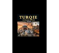 TURQUIE GUIDE DE VOYAGE 2026: Un guide simple et apaisant sur la culture, les paysages et la beauté quotidienne de la Turquie, pour vous aider à explorer le pays avec facilité et confiance.