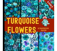 Turquoise flowers scrapbook paper: Decorative Flower Patterns, Botanicals Elegant Blue Green Backgrounds for Scrapbooking, junk Journaling, Card Making & DIY Crafts