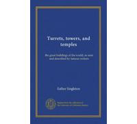 Turrets, towers, and temples: the great buildings of the world, as seen and described by famous writers