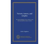 Turrets, towers, and temples: the great buildings of the world, as seen and described by famous writers