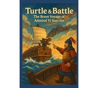 Turtle & Battle: The Brave Voyage of Admiral Yi Sun-sin