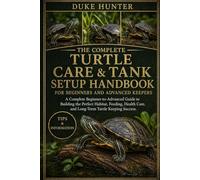 TURTLE CARE & TANK SETUP HANDBOOK: A Complete Beginner-to-Advanced Guide to Building the Perfect Habitat, Feeding, Health Care, and Long-Term Turtle Keeping Success.