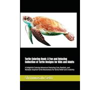 Turtle Coloring Book: A Fun and Relaxing Collection of Turtle Designs for Kids and Adults: A Delightful Coloring Adventure Featuring Cute, Realistic, ... for Stress Relief and Creativity