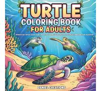 Turtle Coloring Book for Adults: Intricate Sea Turtles, Ocean Scenes and Detailed Marine Life Designs for Stress Relief, Mindfulness and Relaxation