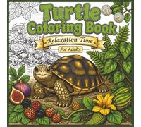 Turtle Coloring Book Relaxation Time: 40+ Beautiful Turtle Coloring Pages for Adults | Relax, Unwind, Relieve Stress & Enjoy Hours of Creative Mindfulness