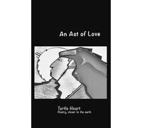 Turtle Heart: An Act of Love: Songs Closer to the Earth