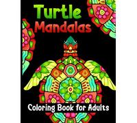 Turtle Mandalas Coloring Book for Adults: 30+ Beautiful Turtle Designs with Mandalas for Stress Relief and Mindfulness