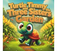 Turtle Timmy and the Three Sisters Garden: A Rhyming Indigenous Planting Adventure with Garden Teachings for Kids Ages 4-10 (Turtle Timmy’s Wobbly Walks Series)