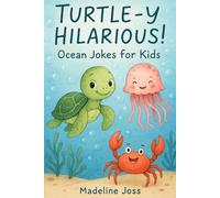 Turtle-y Hilarious! Ocean Jokes for Kids: Hilarious Jokes About Sharks, Dolphins, Crabs, and All Things Under the Sea - Perfect for Children Ages 6-10 Who Love to Laugh