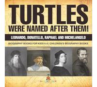 Turtles Were Named After Them! Leonardo, Donatello, Raphael and Michelangelo - Biography Books for Kids 6-8 | Children's Biography Books