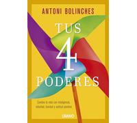 tus 4 Poderes: Cambia tu vida con inteligencia, voluntad, bondad y actitud positiva (Crecimiento personal)