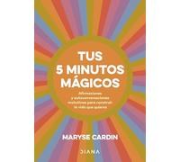 Tus 5 minutos mágicos: Afirmaciones y autoconversaciones matutinas para construir la vida que quieres (Autoconocimiento)