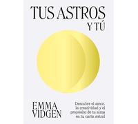 Tus astros y tú: Descubre el amor, la creatividad y el propósito de tu alma (ASTROLOGIA Y ESPIRITUALIDAD)