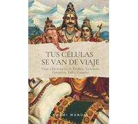 TUS CÉLULAS SE VAN DE VIAJE: Viaje a los templos de Krisna, Saraswati, Hanuman, Kali y Ganesha (SIN COLECCION)