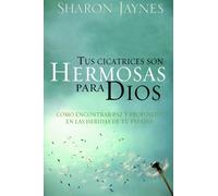 Tus Cicatrices Son Hermosas Para Dios: Como Encontrar Paz y Proposito En Tus Heridas de Tu Pasado